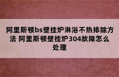 阿里斯顿bs壁挂炉淋浴不热排除方法 阿里斯顿壁挂炉304故障怎么处理